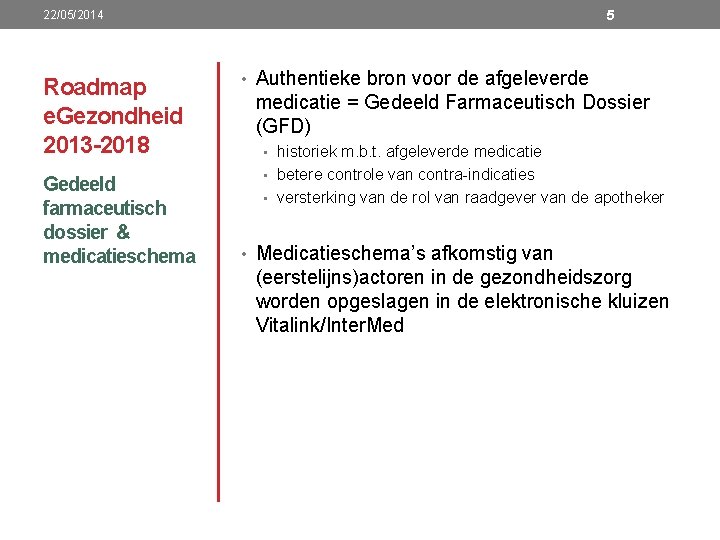 5 22/05/2014 Roadmap e. Gezondheid 2013 -2018 Gedeeld farmaceutisch dossier & medicatieschema • Authentieke