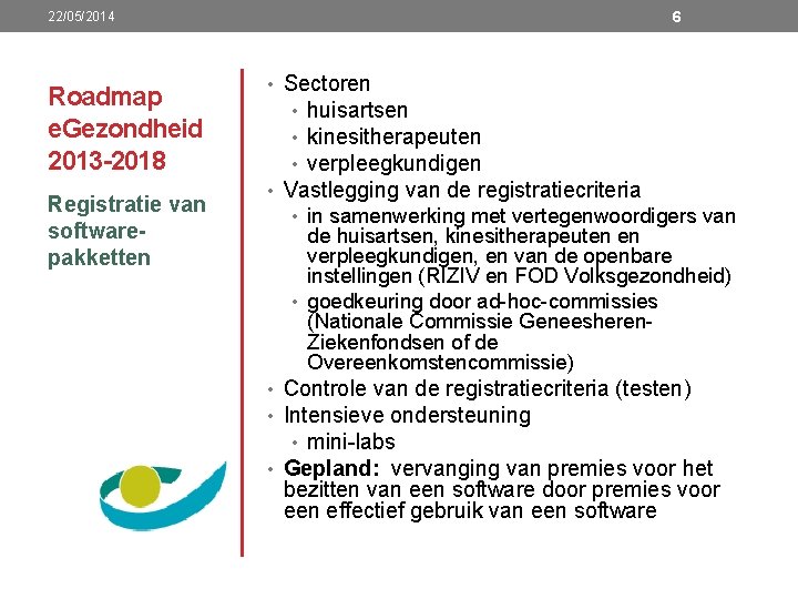 22/05/2014 Roadmap e. Gezondheid 2013 -2018 Registratie van softwarepakketten 6 • Sectoren • huisartsen