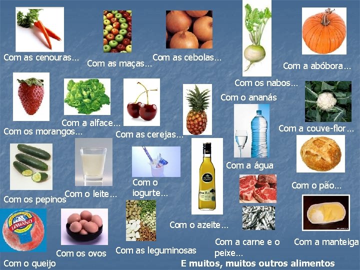 Com as cenouras… Com as maças… Com as cebolas… Com a abóbora… Com os