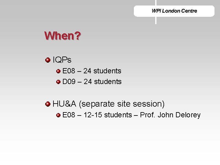 WPI London Centre When? IQPs E 08 – 24 students D 09 – 24