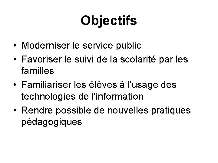 Objectifs • Moderniser le service public • Favoriser le suivi de la scolarité par