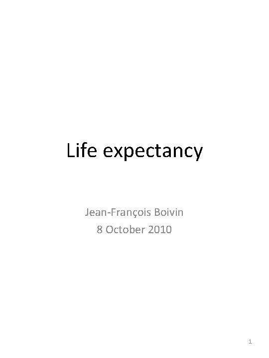 Life expectancy Jean-François Boivin 8 October 2010 1 
