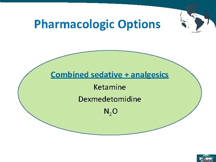 Pharmacologic Options Combined sedative + analgesics Ketamine Dexmedetomidine N 2 O Pharmacologic Options Combined sedative + analgesics Ketamine Dexmedetomidine N 2 O