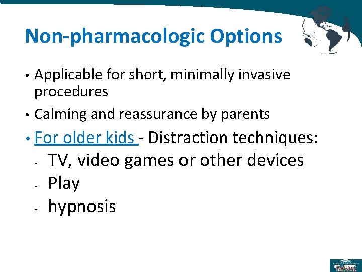 Non-pharmacologic Options Applicable for short, minimally invasive procedures • Calming and reassurance by parents Non-pharmacologic Options Applicable for short, minimally invasive procedures • Calming and reassurance by parents