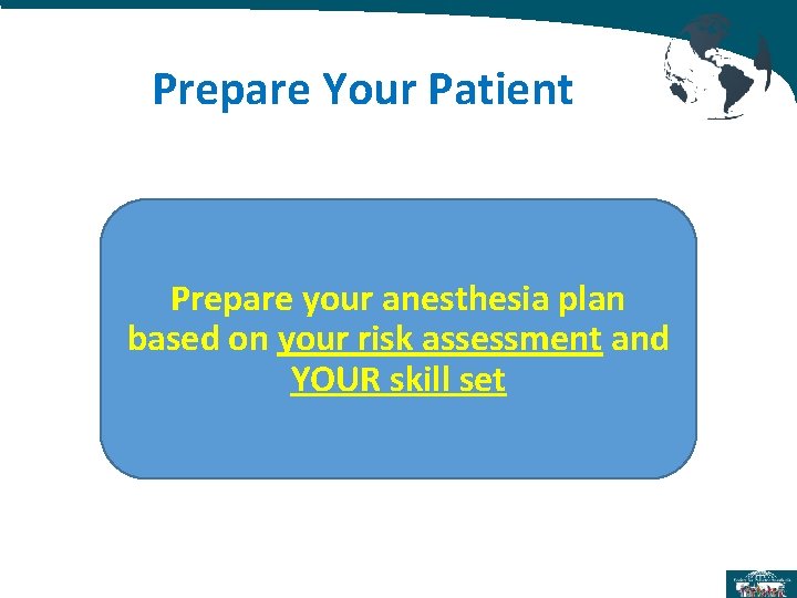 Prepare Your Patient Prepare your anesthesia plan based on your risk assessment and YOUR Prepare Your Patient Prepare your anesthesia plan based on your risk assessment and YOUR
