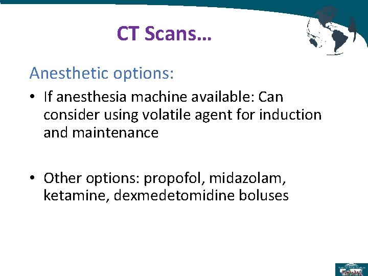 CT Scans… Anesthetic options: • If anesthesia machine available: Can consider using volatile agent CT Scans… Anesthetic options: • If anesthesia machine available: Can consider using volatile agent