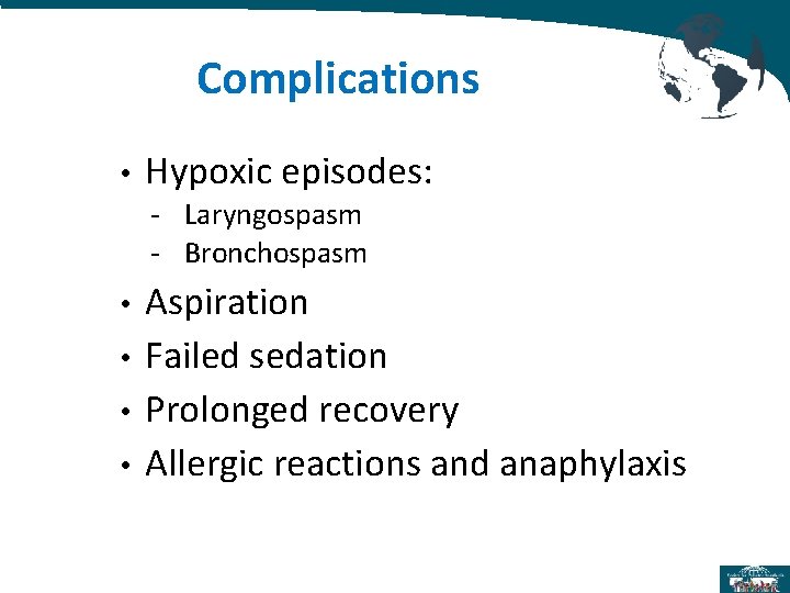 Complications • Hypoxic episodes: - Laryngospasm - Bronchospasm • • Aspiration Failed sedation Prolonged Complications • Hypoxic episodes: - Laryngospasm - Bronchospasm • • Aspiration Failed sedation Prolonged