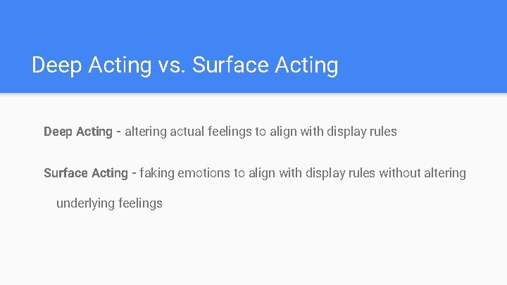 Deep Acting vs. Surface Acting Deep Acting - altering actual feelings to align with
