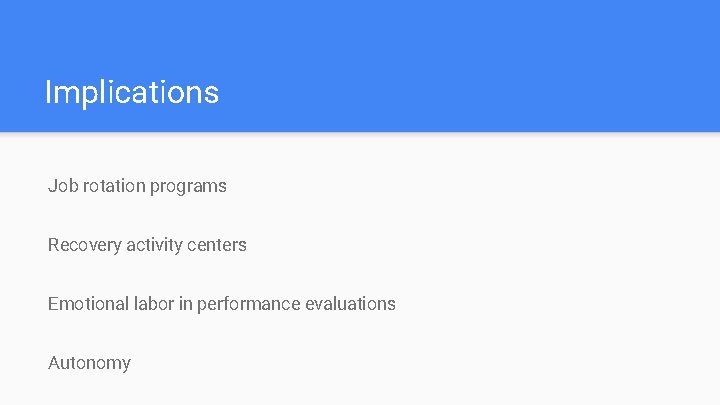 Implications Job rotation programs Recovery activity centers Emotional labor in performance evaluations Autonomy 