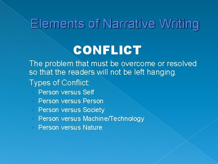 Elements of Narrative Writing CONFLICT The problem that must be overcome or resolved so