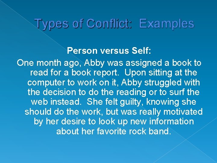 Types of Conflict: Examples Person versus Self: One month ago, Abby was assigned a