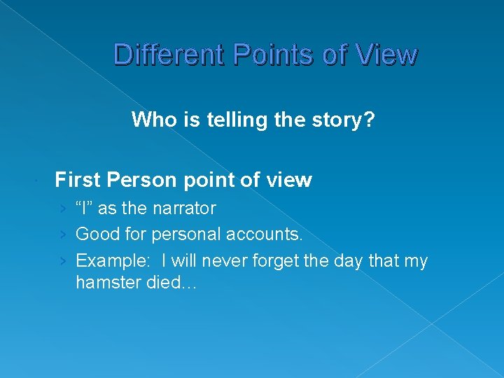 Different Points of View Who is telling the story? First Person point of view