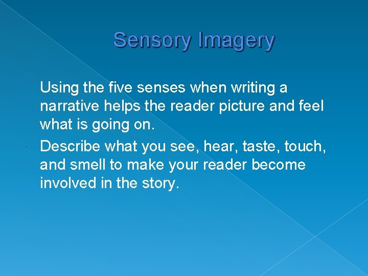Sensory Imagery Using the five senses when writing a narrative helps the reader picture