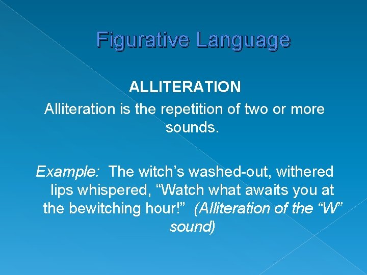 Figurative Language ALLITERATION Alliteration is the repetition of two or more sounds. Example: The