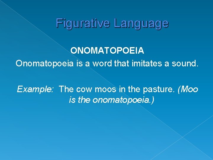 Figurative Language ONOMATOPOEIA Onomatopoeia is a word that imitates a sound. Example: The cow