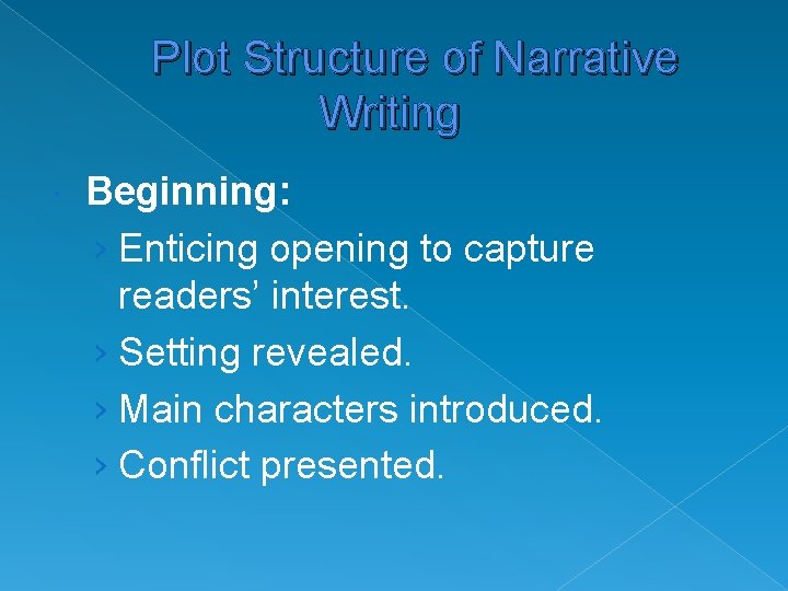 Plot Structure of Narrative Writing Beginning: › Enticing opening to capture readers’ interest. ›