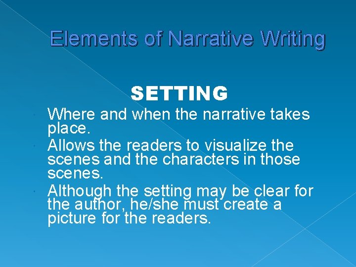 Elements of Narrative Writing SETTING Where and when the narrative takes place. Allows the