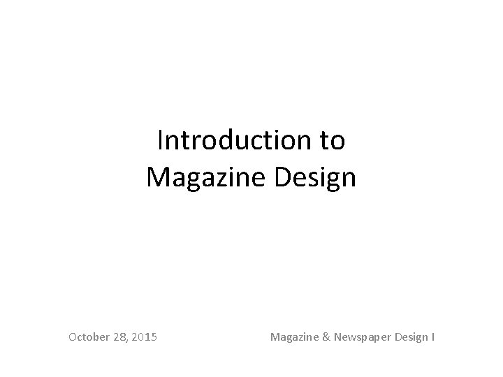 Introduction to Magazine Design October 28, 2015 Magazine & Newspaper Design I 