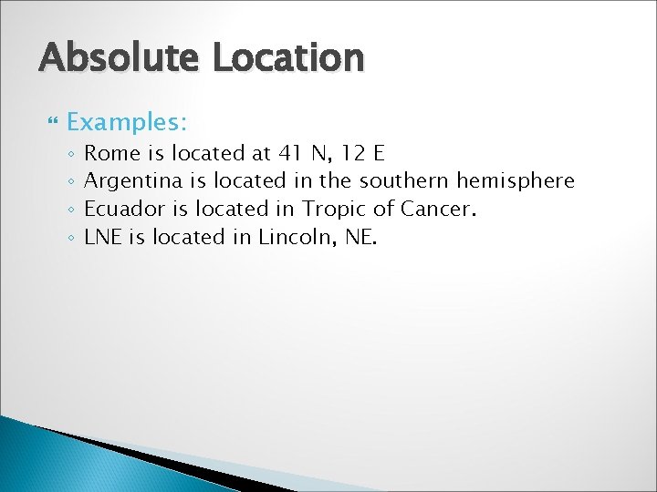 Absolute Location Examples: ◦ ◦ Rome is located at 41 N, 12 E Argentina