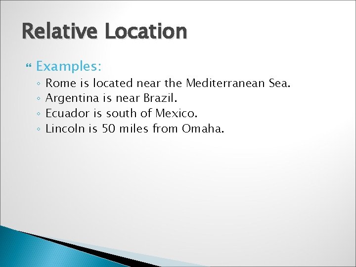 Relative Location Examples: ◦ ◦ Rome is located near the Mediterranean Sea. Argentina is