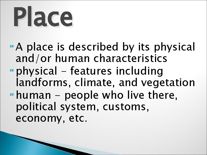 Place A place is described by its physical and/or human characteristics physical - features