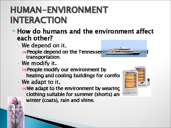 HUMAN-ENVIRONMENT INTERACTION How do humans and the environment affect each other? ◦ We depend