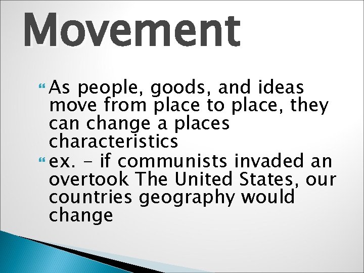 Movement As people, goods, and ideas move from place to place, they can change