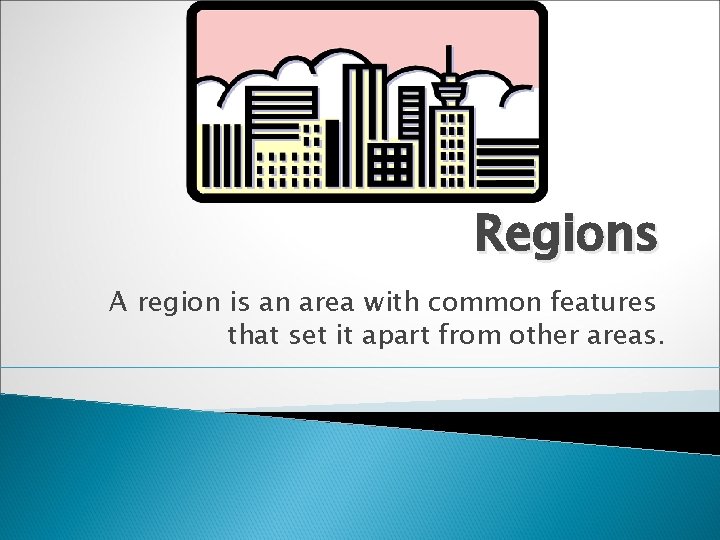 Regions A region is an area with common features that set it apart from