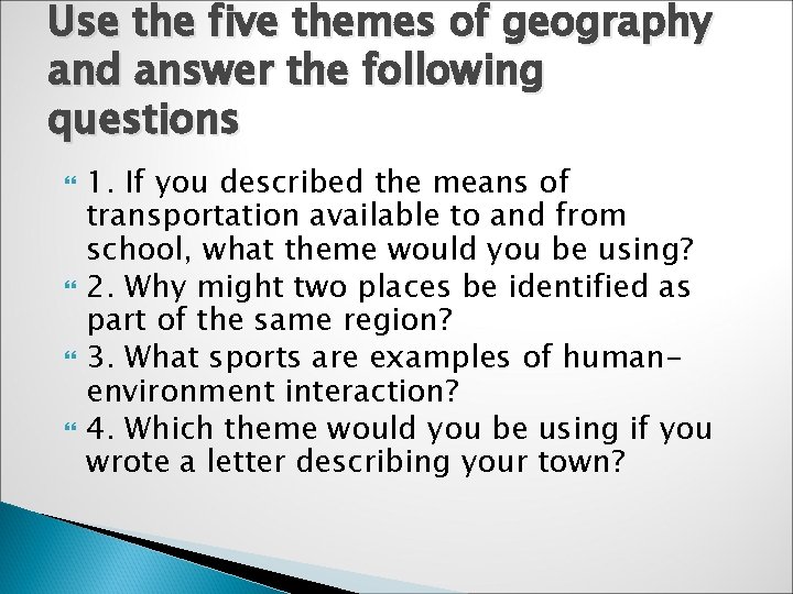 Use the five themes of geography and answer the following questions 1. If you