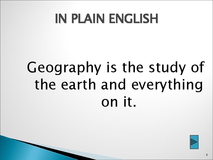 IN PLAIN ENGLISH Geography is the study of the earth and everything on it.