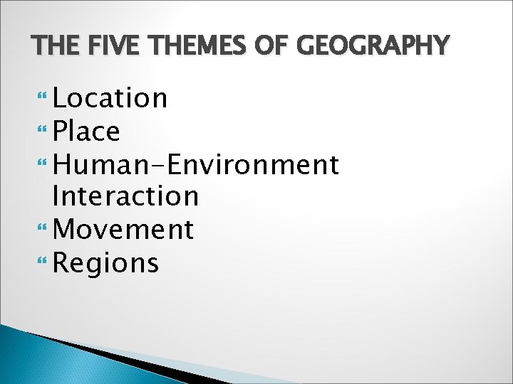 THE FIVE THEMES OF GEOGRAPHY Location Place Human-Environment Interaction Movement Regions 