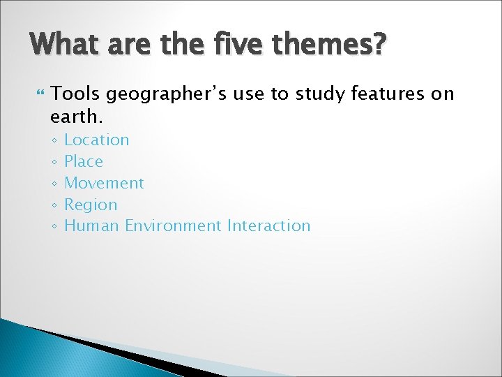 What are the five themes? Tools geographer’s use to study features on earth. ◦