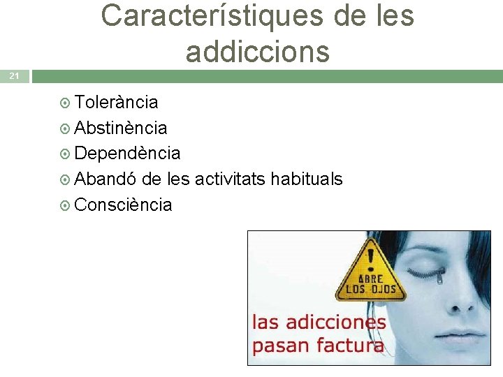 Característiques de les addiccions 21 Tolerància Abstinència Dependència Abandó de les activitats habituals Consciència