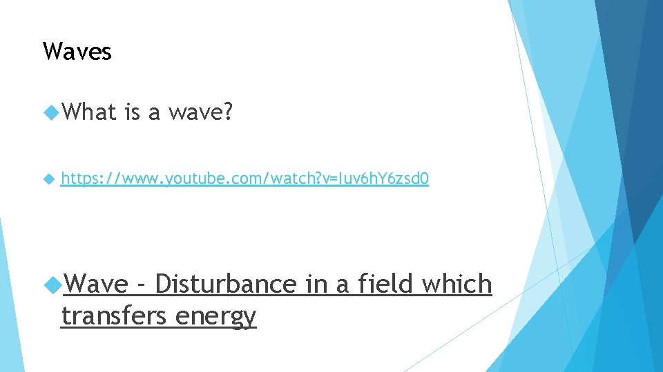 Waves What is a wave? https: //www. youtube. com/watch? v=Iuv 6 h. Y 6