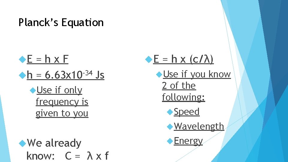 Planck’s Equation E =hx. F h = 6. 63 x 10 -34 Js Use