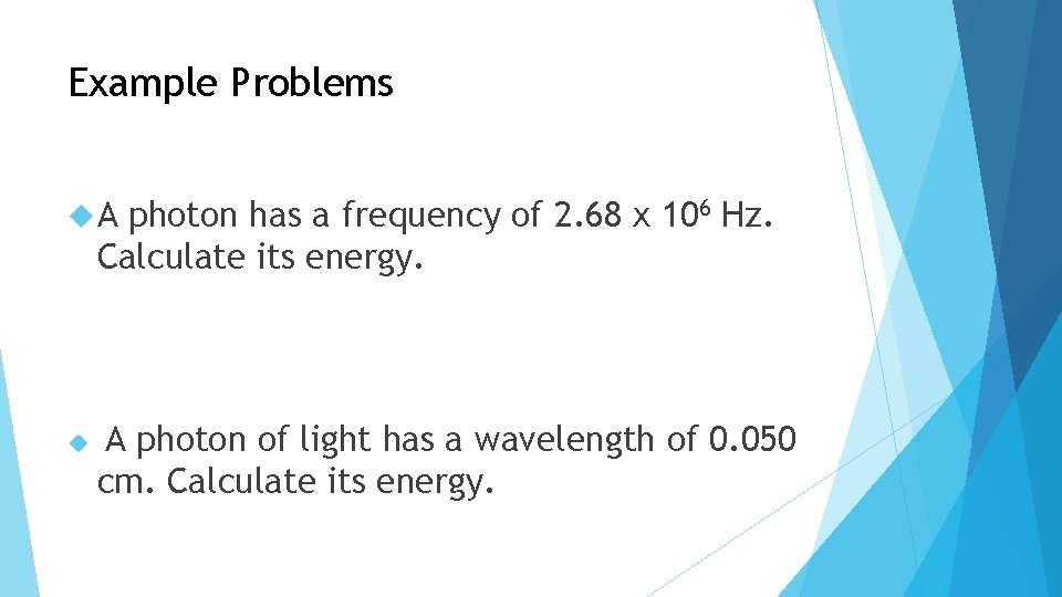 Example Problems A photon has a frequency of 2. 68 x 106 Hz. Calculate