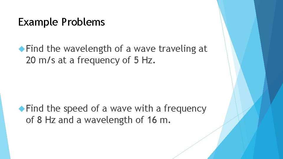 Example Problems Find the wavelength of a wave traveling at 20 m/s at a