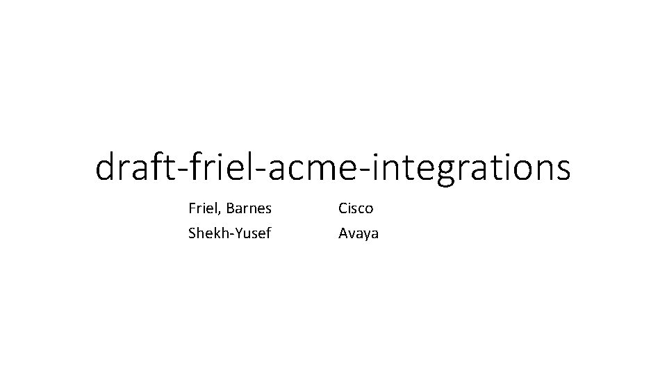 draft-friel-acme-integrations Friel, Barnes Shekh-Yusef Cisco Avaya 