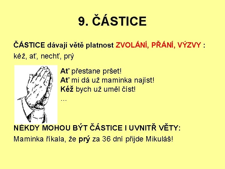 9. ČÁSTICE dávají větě platnost ZVOLÁNÍ, PŘÁNÍ, VÝZVY : kéž, ať, nechť, prý Ať