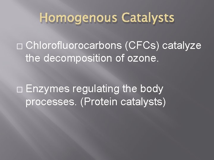 Homogenous Catalysts � � Chlorofluorocarbons (CFCs) catalyze the decomposition of ozone. Enzymes regulating the