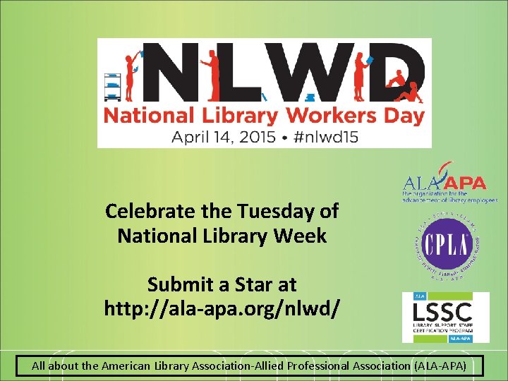 Celebrate the Tuesday of National Library Week Submit a Star at http: //ala-apa. org/nlwd/