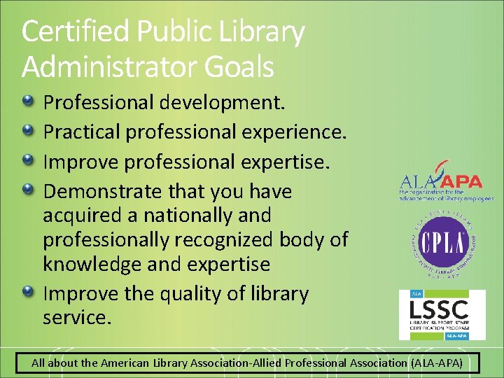 Certified Public Library Administrator Goals Professional development. Practical professional experience. Improve professional expertise. Demonstrate