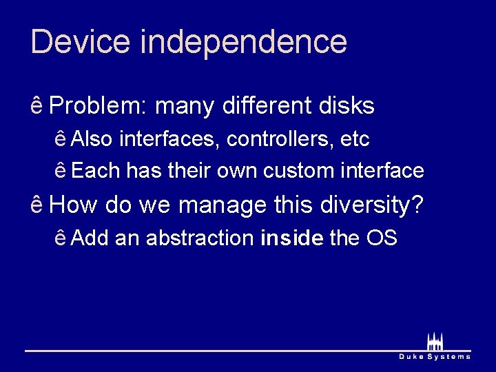 Device independence ê Problem: many different disks ê Also interfaces, controllers, etc ê Each