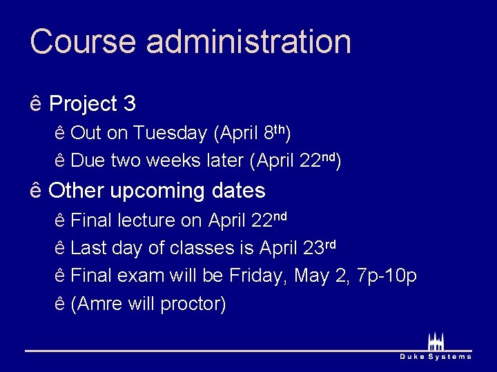 Course administration ê Project 3 ê Out on Tuesday (April 8 th) ê Due
