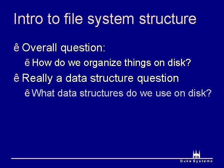 Intro to file system structure ê Overall question: ê How do we organize things