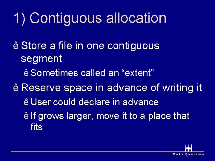1) Contiguous allocation ê Store a file in one contiguous segment ê Sometimes called