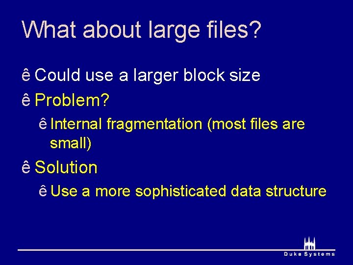 What about large files? ê Could use a larger block size ê Problem? ê