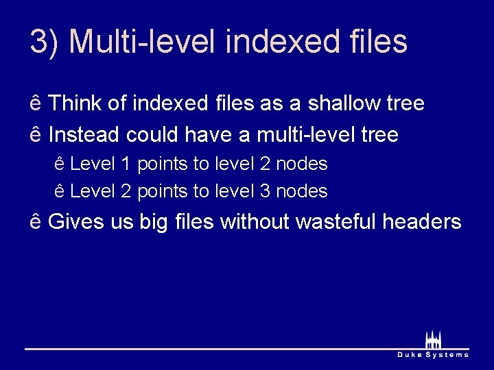 3) Multi-level indexed files ê Think of indexed files as a shallow tree ê