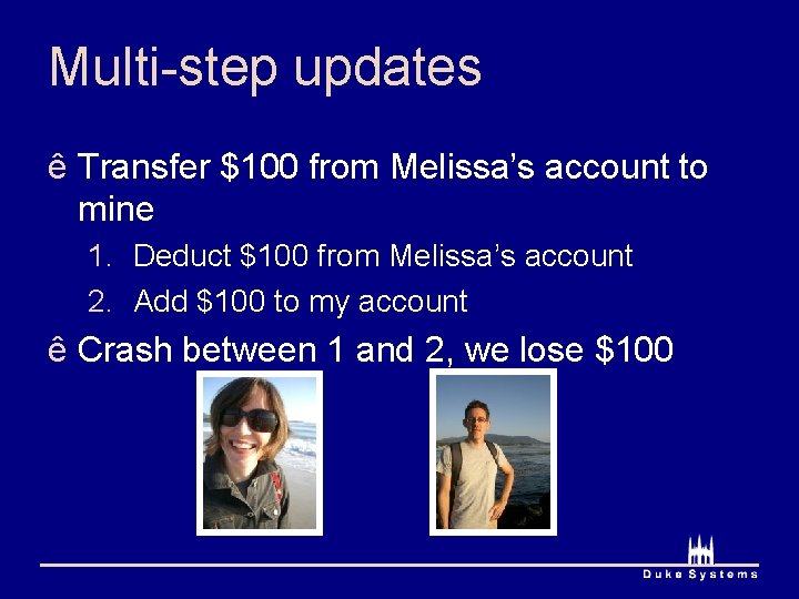 Multi-step updates ê Transfer $100 from Melissa’s account to mine 1. Deduct $100 from