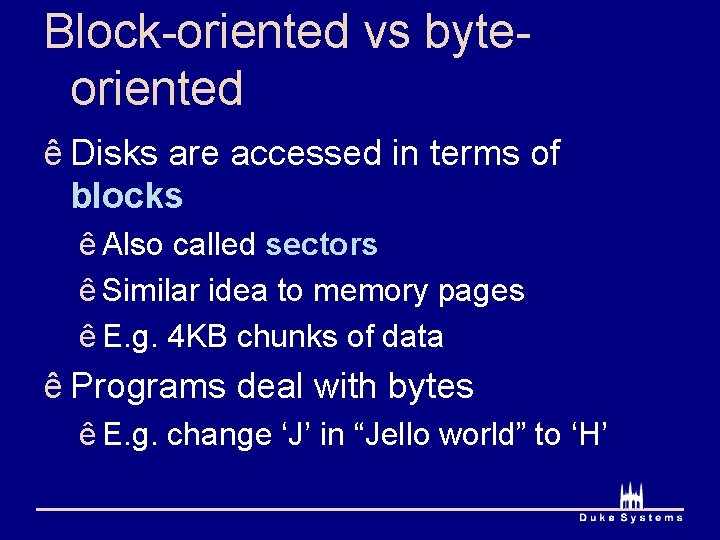 Block-oriented vs byteoriented ê Disks are accessed in terms of blocks ê Also called